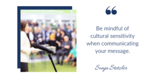 Be mindful of cultural sensitivity when communicating your message, cross-cultural communication