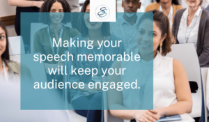 Making your speech memorable will keep your audience engaged, make your presentation memorable