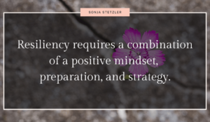 Resiliency requires a combination of a positive mindset, preparation, and strategy