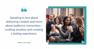 Speaking is less about delivering content and more about audience connection—evoking emotion and creating a lasting experience