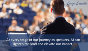 At every stage of our journey as speakers, AI support can lighten the load and elevate our impact