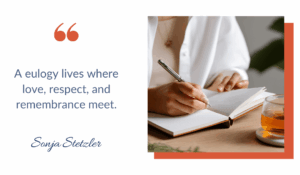 A eulogy lives where love, respect, and remembrance meet