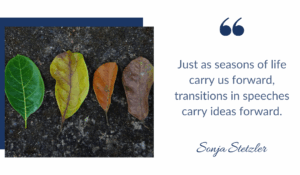 Just as seasons of life carry us forward, transitions in speeches carry ideas forward