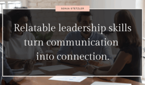 Relatable leadership skills turn communication into connection