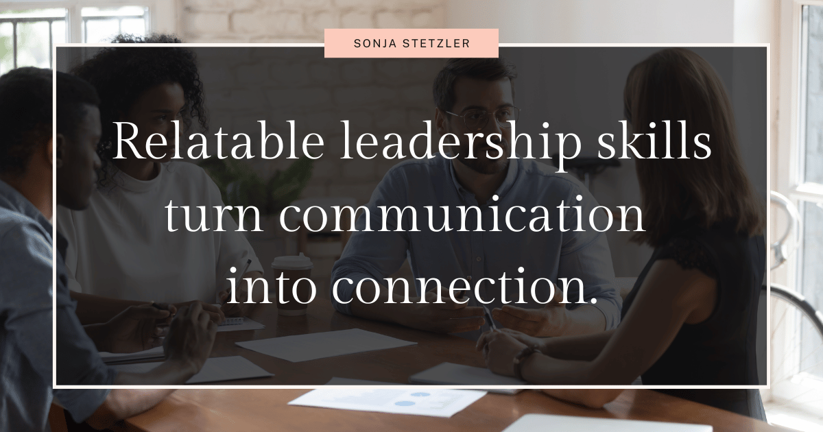 Relatable leadership skills turn communication into connection