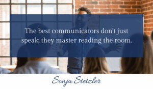 The best communicators don't just speak; they master reading the room