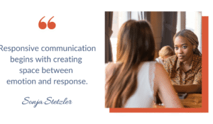 Responsive communication begins with creating space between emotion and response