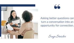 Asking better questions can turn a conversation into an opportunity for connection.