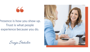 Presence is how you show up. Trust is what people experience because you do.